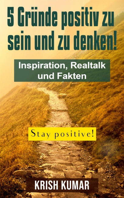 5 Gründe positiv zu sein und zu denken! - Krish Kumar