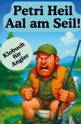 Cover-Bild zum Titel 'Petri Heil Aal am Seil! Über 160 Lacher, Legenden und schlaue Erkenntnisse: Das ultimative Klobuch für jeden Petrijünger mit Humor!' von 'Andreas Fischer'