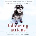 Following Atticus: Forty-Eight High Peaks, One Little Dog, and an Extraordinary Friendship - Tom Ryan
