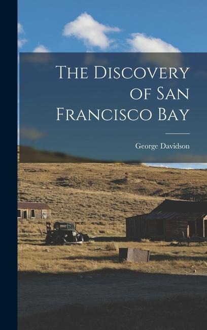 The Discovery of San Francisco Bay - George Davidson