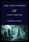 Cover-Bild zum Titel 'The Lady in White of Union Cemetery' von 'Patrick Gunn'