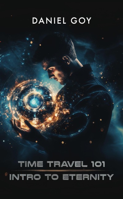 Time Travel 101: Intro To Eternity (The Time Travel Series, #1) - Daniel Goy