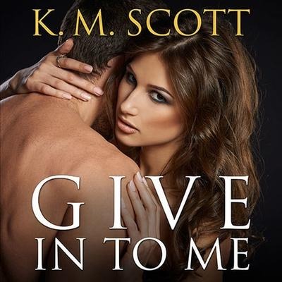 Give in to Me Lib/E - K. M. Scott