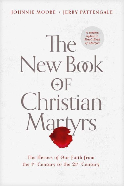 The New Book of Christian Martyrs - Johnnie Moore, Jerry Pattengale