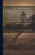 Cover-Bild zum Titel 'Les Confessions ... Traduites En Francois Avec Le Latin A Cote, Enrichies De Remarques Historiques, Critiques Et Chronologiques Par Dom (martin)...' von 'Augustinus Aurelius S'