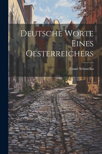 Deutsche Worte Eines Oesterreichers - Franz Schuselka