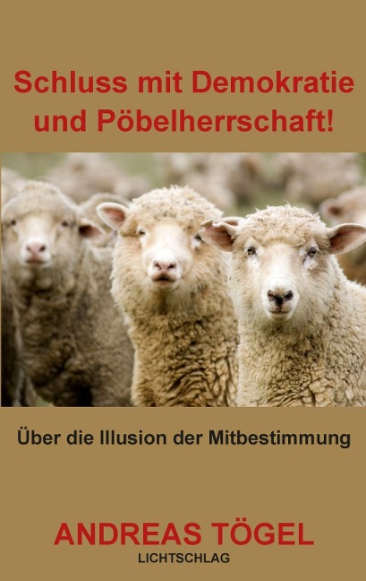Schluss mit Demokratie und Pöbelherrschaft! - Andreas Tögel