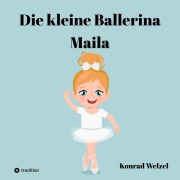 Cover-Bild zum Titel 'Die kleine Ballerina Maila' von 'Konrad Welzel'