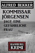 Cover-Bild zum Titel 'Kommissar Jörgensen jagt eine gefährliche Frau: Kommissar Jörgensen Hamburg Krimi' von 'Alfred Bekker'