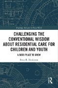 Cover-Bild zum Titel 'Challenging the Conventional Wisdom about Residential Care for Children and Youth' von 'Bruce B. Henderson'