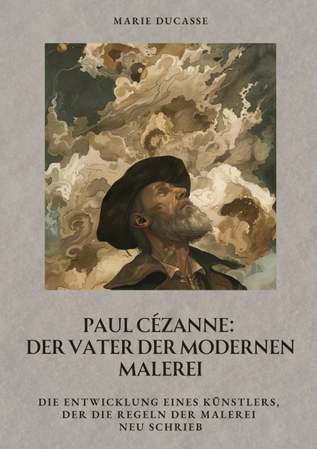 Paul Cézanne: Der Vater der modernen Malerei - Marie Ducasse