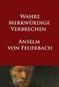 Wahre merkwürdige Verbrechen - Anselm Von Feuerbach