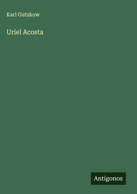 Uriel Acosta - Karl Gutzkow