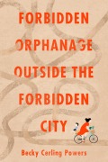 Cover-Bild zum Titel 'Forbidden Orphanage Outside the Forbidden City' von 'Becky Cerling Powers'