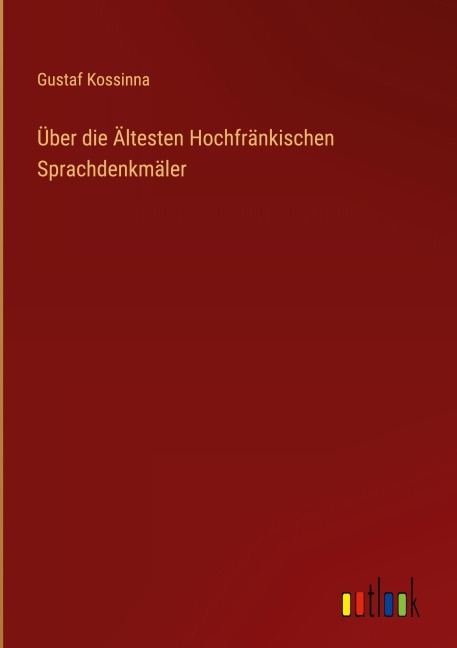 Über die Ältesten Hochfränkischen Sprachdenkmäler - Gustaf Kossinna