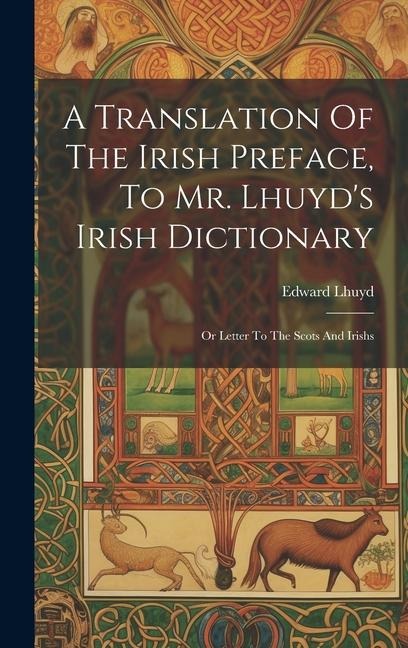 A Translation Of The Irish Preface, To Mr. Lhuyd's Irish Dictionary: Or Letter To The Scots And Irishs - Edward Lhuyd