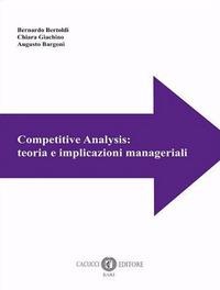 Competitive Analysis: teoria e implicazioni manageriali - Bernardo Bertoldi, Chiara Giachino, Augusto Bargoni