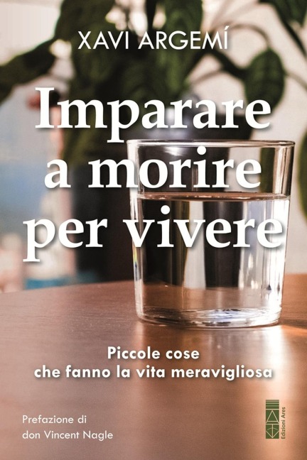 Imparare a morire per vivere. Piccole cose che fanno la vita meravigliosa - Xavi Argemí