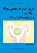 Energetisch-geistiges Heilen für Lichtarbeiter - Dieter Heri Mader