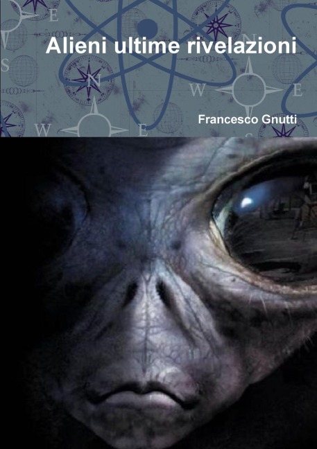 Alieni ultime rivelazioni - Francesco Gnutti