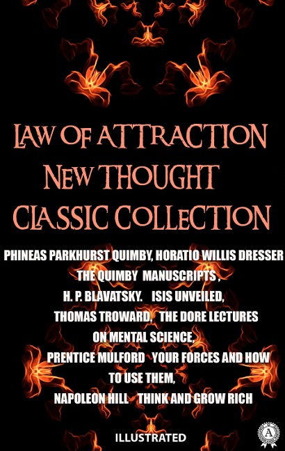 Law of attraction. New Thought. ¿lassic collection. Illustrated - Phineas Parkhurst Quimby, Horatio Willis Dresser, H. P. Blavatsky, Thomas Troward, Prentice Mulford