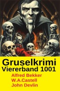 Cover-Bild zum Titel 'Gruselkrimi Viererband 1001' von 'Alfred Bekker, John Devlin, W. A. Castell'