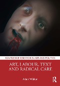 Cover-Bild zum Titel 'Art, Labour, Text and Radical Care' von 'Adam Walker'