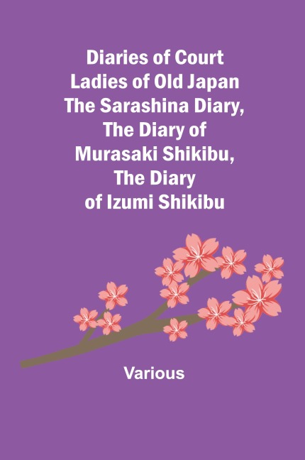 Diaries of Court Ladies of Old Japan The Sarashina Diary, The Diary of Murasaki Shikibu, The Diary of Izumi Shikibu - Various