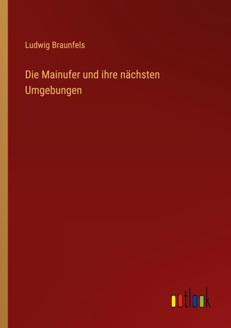 Die Mainufer und ihre nächsten Umgebungen - Ludwig Braunfels