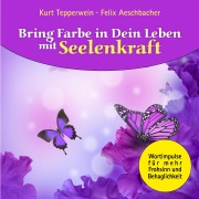 Cover-Bild zum Titel 'Bring Farbe in Dein Leben mit Seelenkraft' von 'Felix Aeschbacher, Kurt Tepperwein'