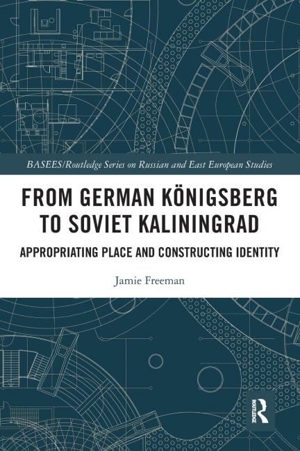 From German Königsberg to Soviet Kaliningrad - Jamie Freeman