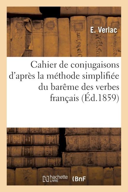 Cahier de Conjugaisons d'Après La Méthode Simplifiée Du Barême Des Verbes Français: À l'Usage Des Classes Primaires - Verlac-E