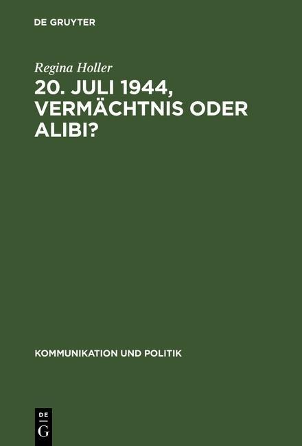 20. Juli 1944, Vermächtnis oder Alibi? - Regina Holler