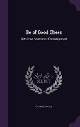 Be of Good Cheer: With Other Sermons of Encouragement - George Mooar