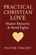 Cover-Bild zum Titel 'Practical Christian Love: Master Maturity & Mend Fights' von 'Pastor Vincent'