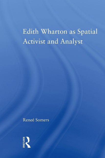Edith Wharton as Spatial Activist and Analyst - Reneé Somers