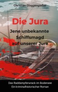 Cover-Bild zum Titel 'Die Jura Jene unbekannte Schiffsmagd auf unserer Jura' von 'Christian Gloggengießer'