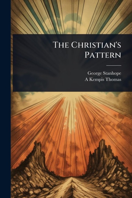 The Christian's Pattern - George Stanhope, A Kempis Thomas