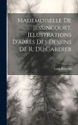 Cover-Bild zum Titel 'Mademoiselle De Jessincourt. Illustrations D'après Des Dessins De R. Du Gardier' von 'Louis Bertrand'