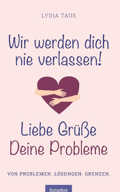 Wir werden Dich nie verlassen! Liebe Grüße. Deine Probleme - Lydia Taus