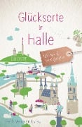 Cover-Bild zum Titel 'Glücksorte in Halle' von 'Steffi Memmert-Lunau'