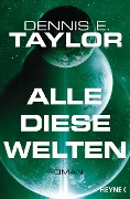 Cover-Bild zum Titel 'Alle diese Welten' von 'Dennis E. Taylor'
