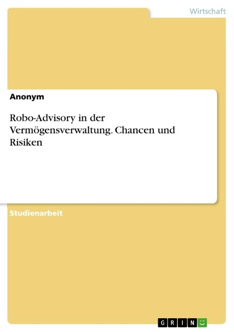 Robo-Advisory in der Vermögensverwaltung. Chancen und Risiken - Anonymous