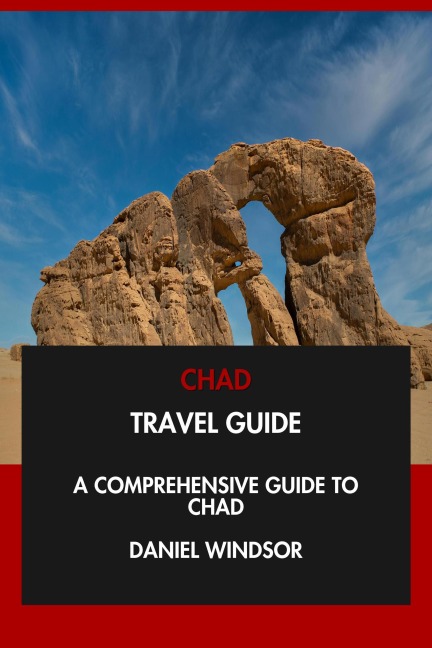 Chad Travel Guide: A Comprehensive Guide to Chad. - Daniel Windsor