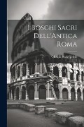 I Boschi Sacri Dell'Antica Roma - Stara-Tedde Giorgio