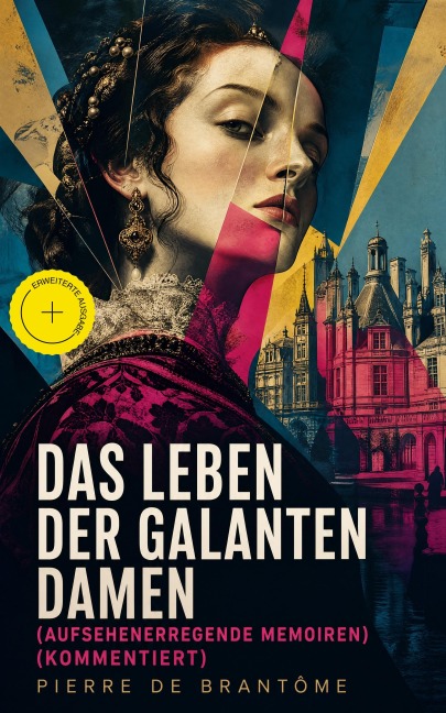 Das Leben der galanten Damen (Aufsehenerregende Memoiren) (Kommentiert) - Pierre de Brantôme