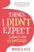 Cover-Bild zum Titel 'Things I Didn't Expect (when I was expecting)' von 'Monica Dux'