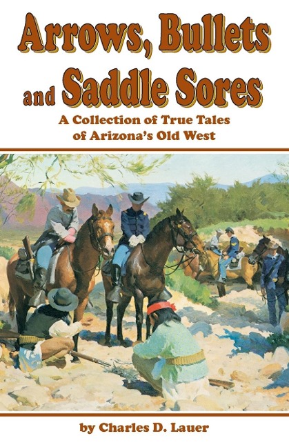 Arrows, Bullets and Saddle Sores - Charles D Lauer