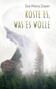 Cover-Bild zum Titel 'Koste es, was es wolle' von 'Eva-Maria Zwyer'