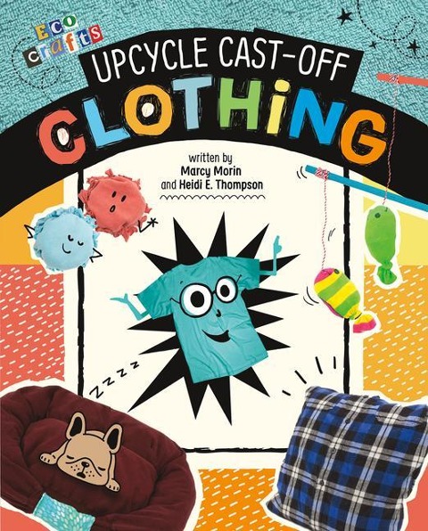 Upcycle Cast-Off Clothing - Heidi E. Thompson, Marcy Morin
